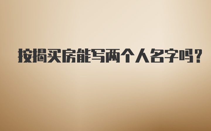 按揭买房能写两个人名字吗?