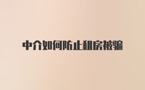 中介如何防止租房被骗