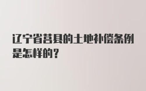 辽宁省莒县的土地补偿条例是怎样的？