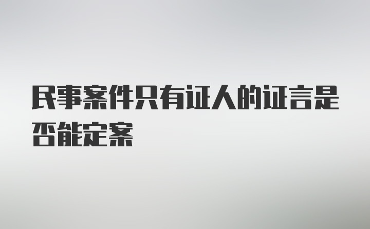 民事案件只有证人的证言是否能定案