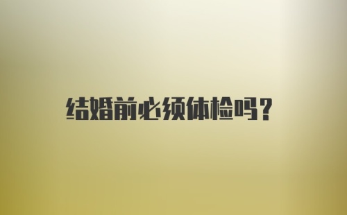 结婚前必须体检吗？