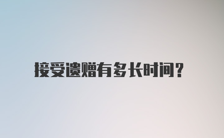 接受遗赠有多长时间？