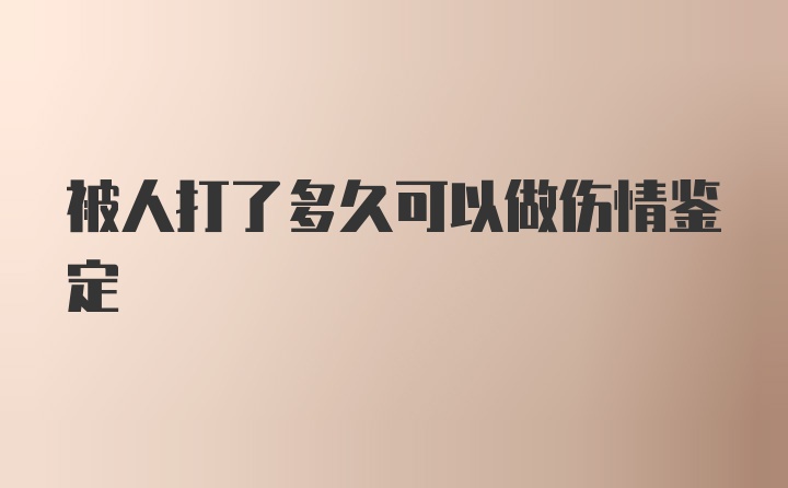 被人打了多久可以做伤情鉴定