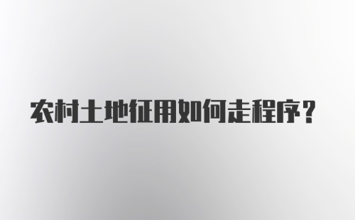 农村土地征用如何走程序？