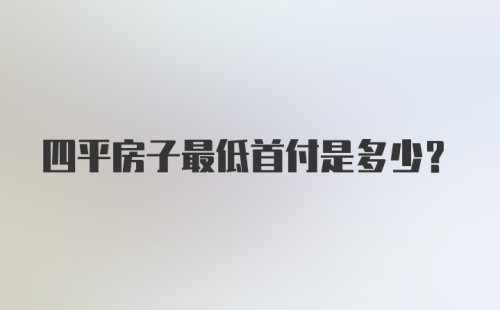 四平房子最低首付是多少？