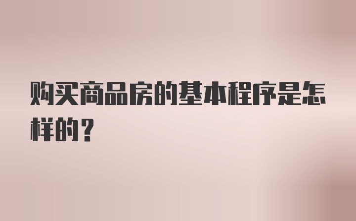 购买商品房的基本程序是怎样的？