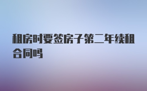 租房时要签房子第二年续租合同吗