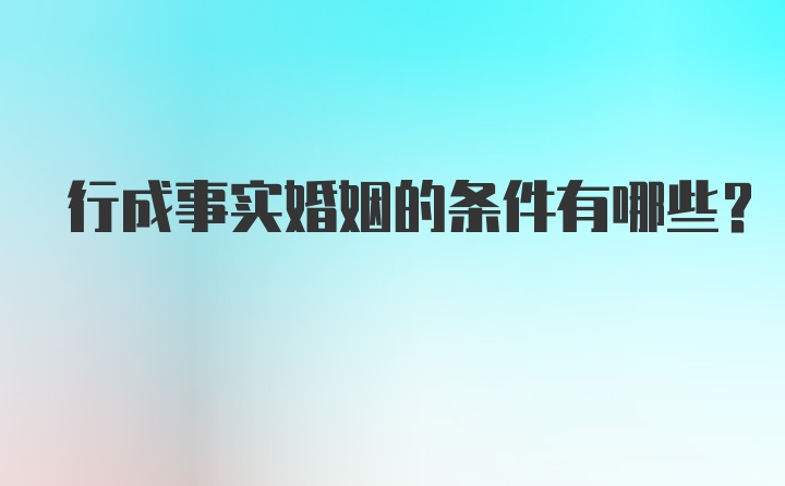 行成事实婚姻的条件有哪些?