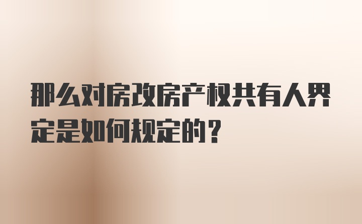 那么对房改房产权共有人界定是如何规定的？