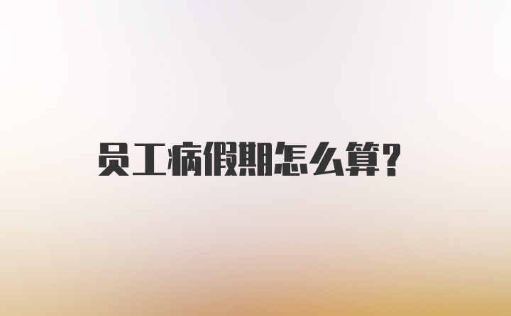 员工病假期怎么算？