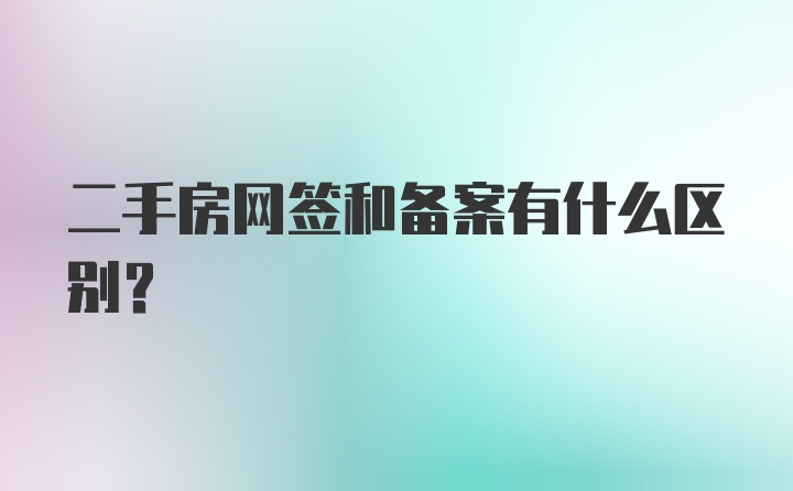 二手房网签和备案有什么区别？