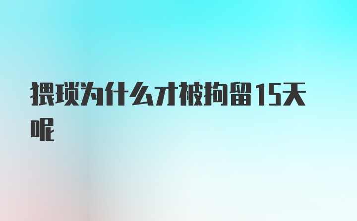 猥琐为什么才被拘留15天呢