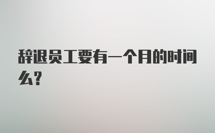 辞退员工要有一个月的时间么？