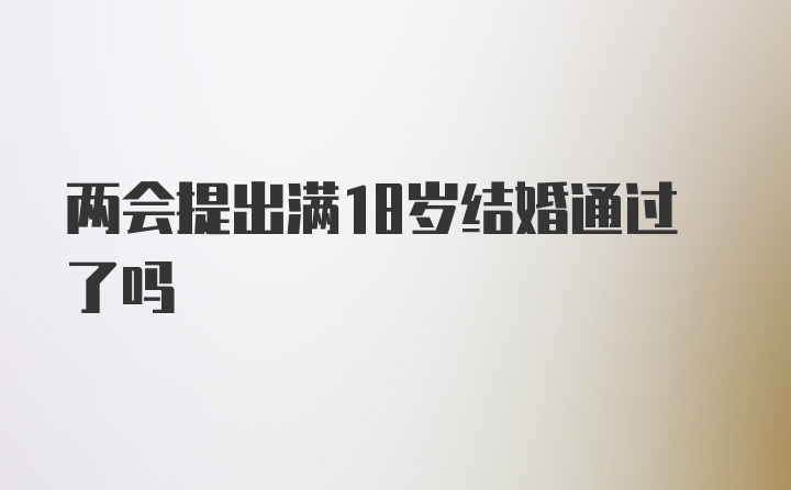 两会提出满18岁结婚通过了吗