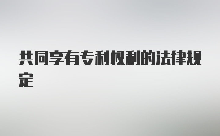 共同享有专利权利的法律规定