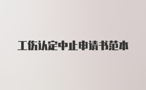 工伤认定中止申请书范本