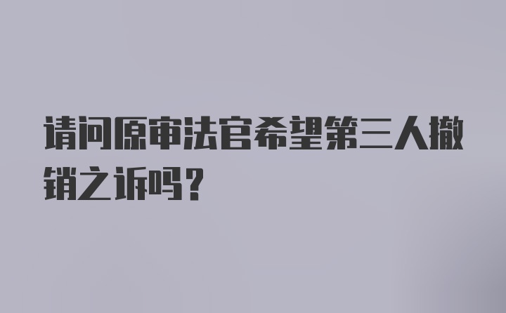 请问原审法官希望第三人撤销之诉吗？