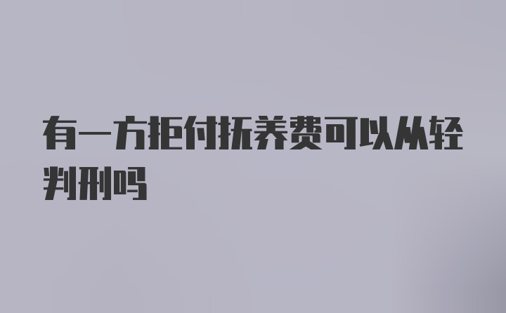 有一方拒付抚养费可以从轻判刑吗