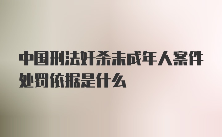 中国刑法奸杀未成年人案件处罚依据是什么