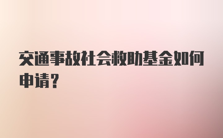 交通事故社会救助基金如何申请？