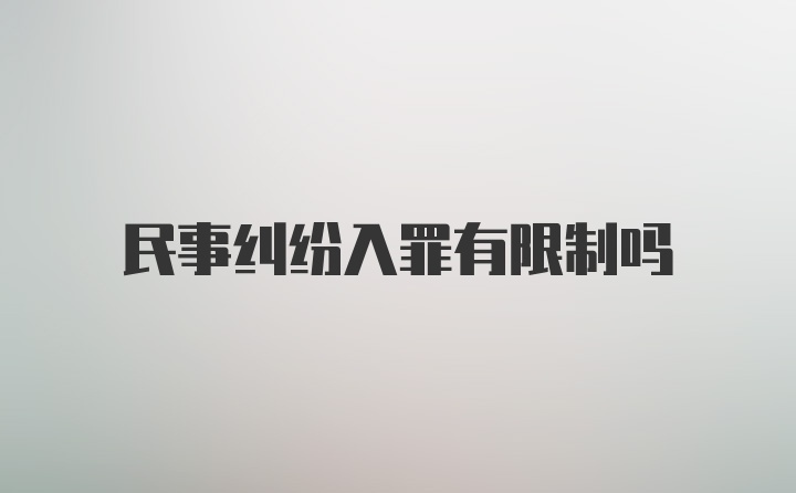 民事纠纷入罪有限制吗