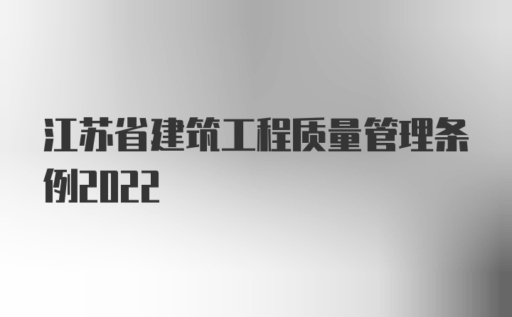 江苏省建筑工程质量管理条例2022