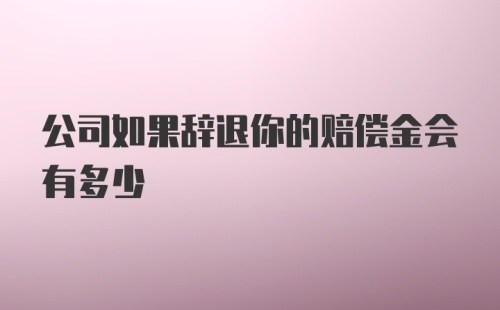 公司如果辞退你的赔偿金会有多少