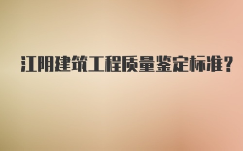 江阴建筑工程质量鉴定标准？