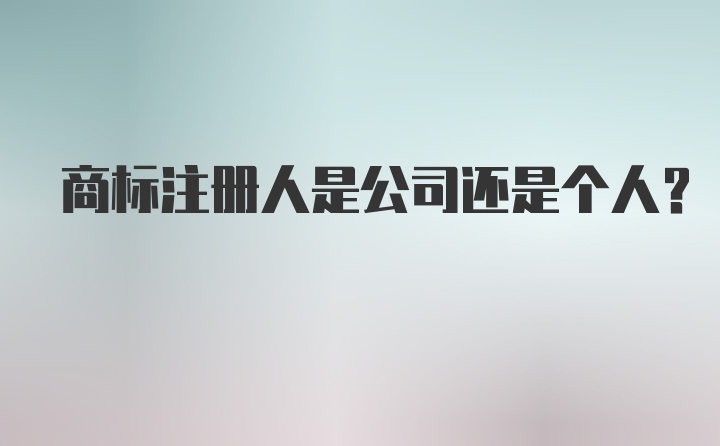 商标注册人是公司还是个人?