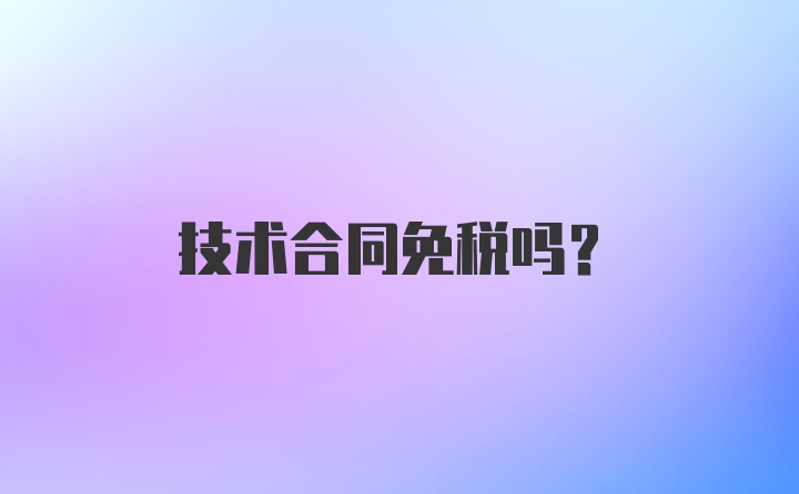 技术合同免税吗？