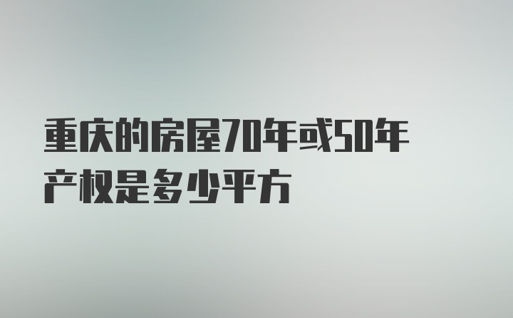 重庆的房屋70年或50年产权是多少平方