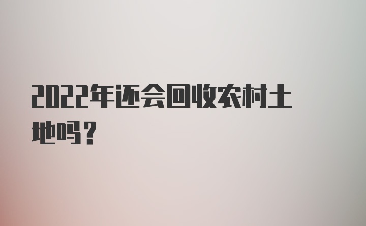 2022年还会回收农村土地吗？