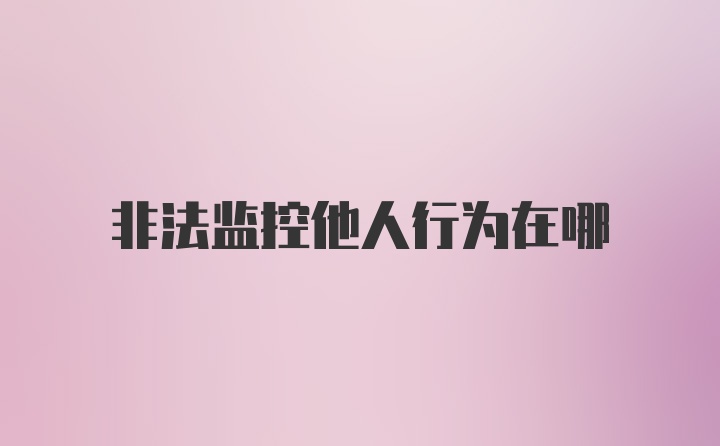 非法监控他人行为在哪