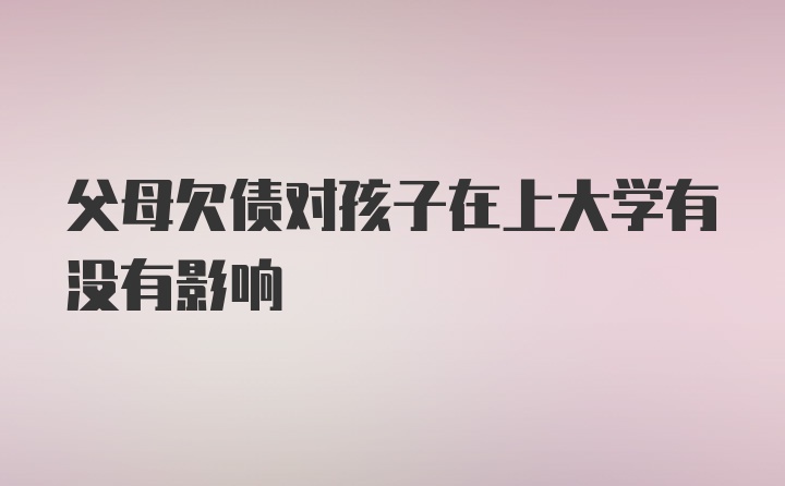 父母欠债对孩子在上大学有没有影响