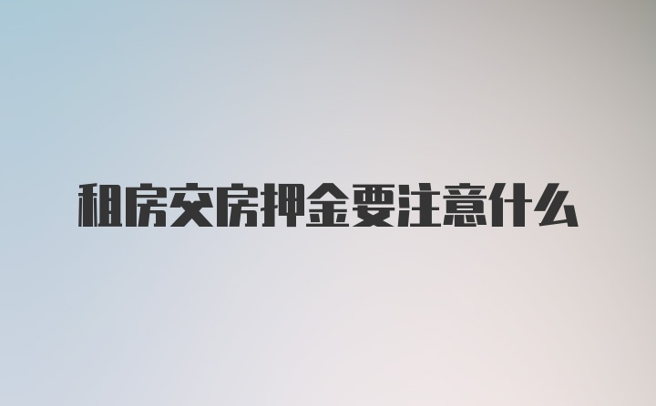 租房交房押金要注意什么