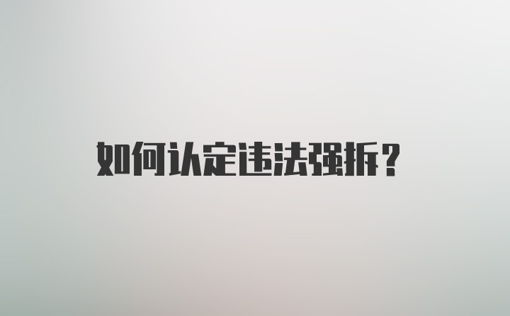 如何认定违法强拆？