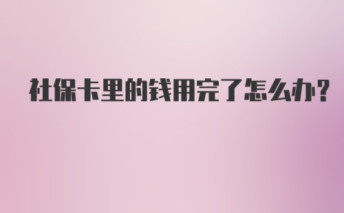 社保卡里的钱用完了怎么办？