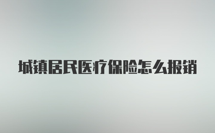 城镇居民医疗保险怎么报销