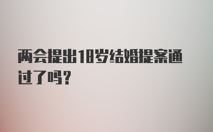 两会提出18岁结婚提案通过了吗?