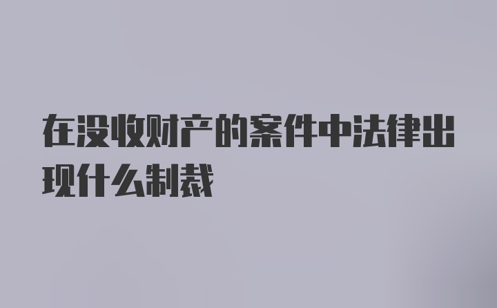 在没收财产的案件中法律出现什么制裁