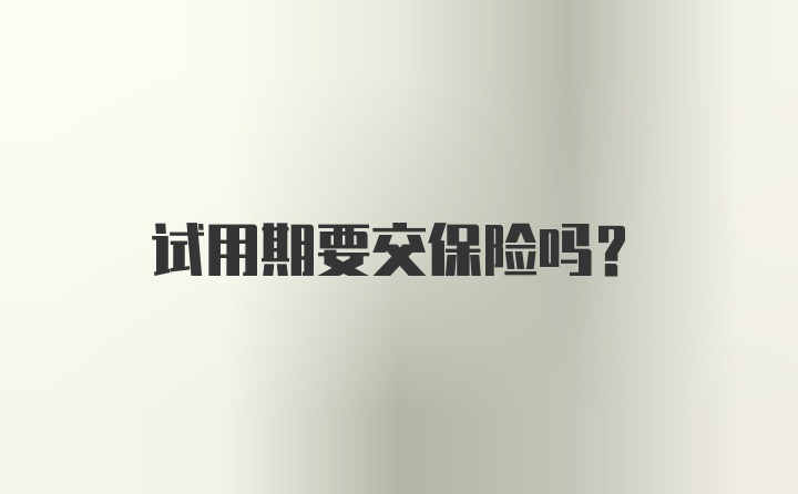 试用期要交保险吗？