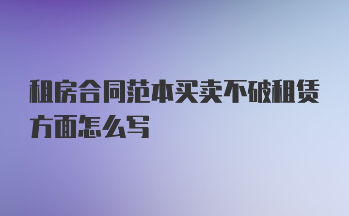 租房合同范本买卖不破租赁方面怎么写