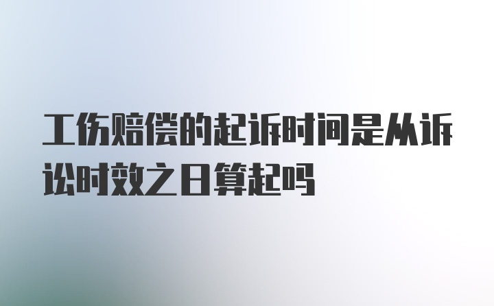 工伤赔偿的起诉时间是从诉讼时效之日算起吗