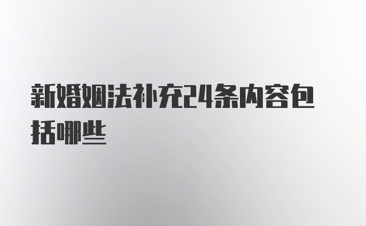 新婚姻法补充24条内容包括哪些