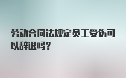 劳动合同法规定员工受伤可以辞退吗？