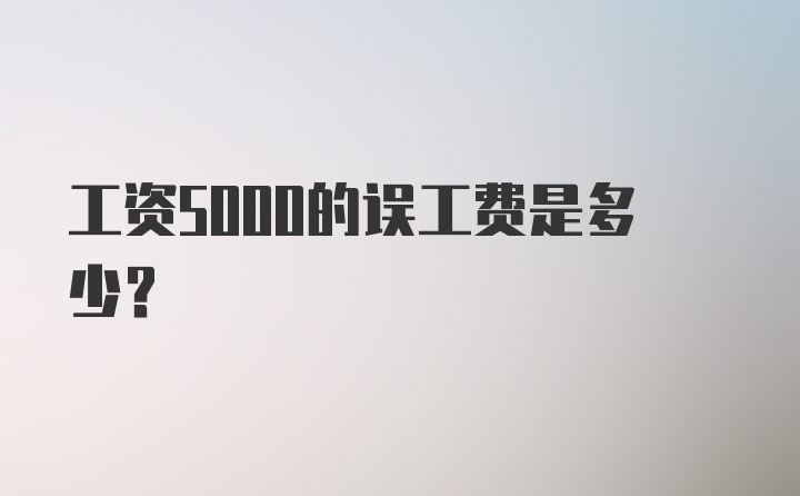 工资5000的误工费是多少?