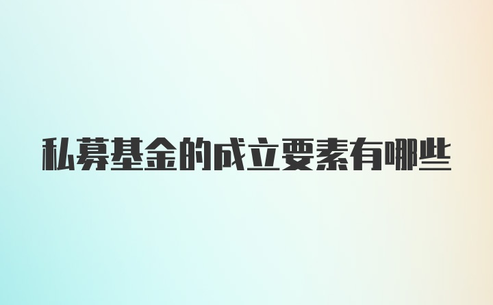 私募基金的成立要素有哪些