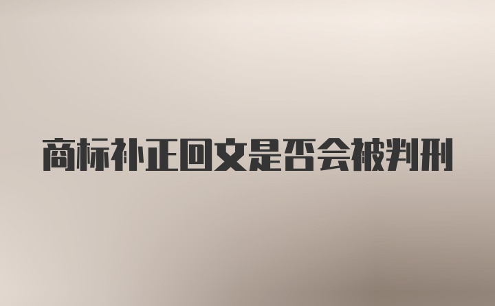 商标补正回文是否会被判刑