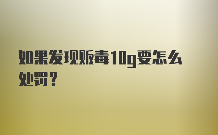 如果发现贩毒10g要怎么处罚？