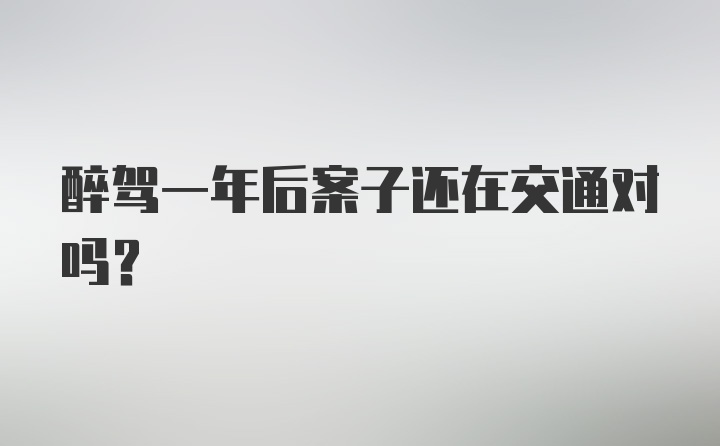 醉驾一年后案子还在交通对吗？